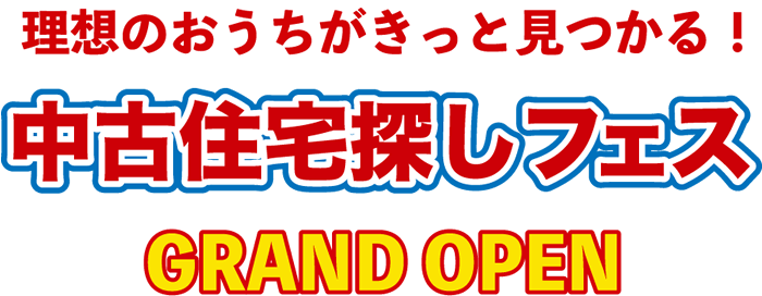 理想のおうちがきっと見つかる!中古住宅探しフェス GRAND OPEN