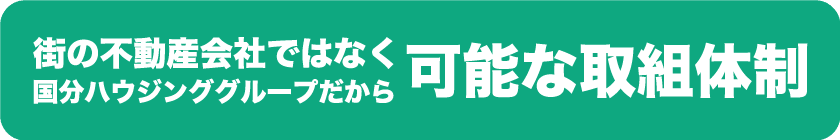 街の不動産会社ではなく国分ハウジンググループだから可能な取組体制